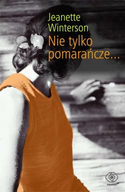 Nie tylko pomarańcze - Jeanette Winterson, Jaenette Winterson