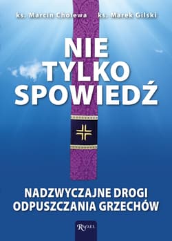 Nie tylko spowiedź Nadzwyczajne drogi odpuszczania grzechów - Cholewa Marcin, Gilski Marek