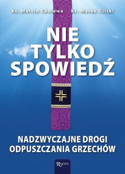 Nie tylko spowiedź Nadzwyczajne drogi odpuszczania grzechów - Cholewa Marcin, Gilski Marek