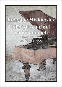 Nie tylko u cioci na imieninach. Album utworów...