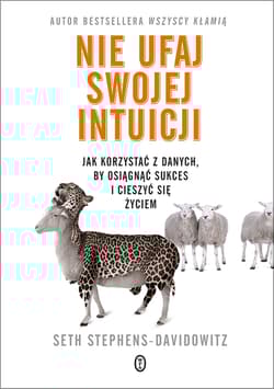 Nie ufaj swojej intuicji Jak korzystać z danych, by osiągnąć sukces i cieszyć się życiem - Seth Stephens-Davidowitz