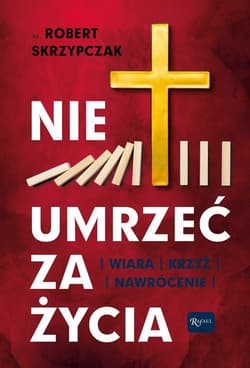 Nie umrzeć za życia Wiara Krzyż Nawrócenie - Robert Skrzypczak