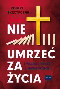 Nie umrzeć za życia Wiara Krzyż Nawrócenie - Robert Skrzypczak