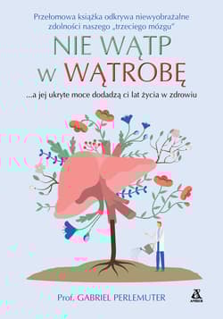 Nie wątp w wątrobę, tylko zadbaj o nią, a jej ukryte moce dodadzą ci lat życia w zdrowiu i bez nadwagi - Gabriel Perlemuter