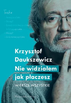 Nie widziałem jak płaczesz Wiersze wszystkie - Krzysztof  Daukszewicz