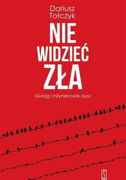 Nie widzieć zła Gułag i inżynierowie dusz
