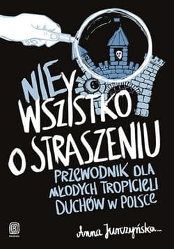 nie Wszystko o straszeniu. Przewodnik dla młodych tropicieli duchów w Polsce - ebook - Anna Jurczyńska