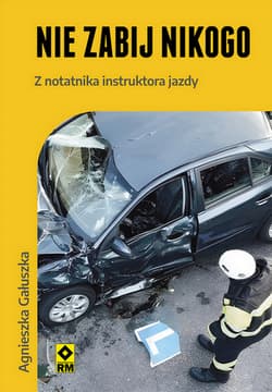 Nie zabij nikogo. Z notatnika instruktora jazdy - Agnieszka Gałuszka