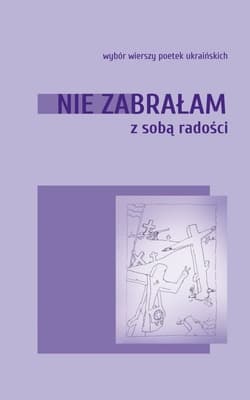 Nie zabrałam ze sobą radości. Wybór wierszy poetek ukraińskich