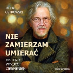 Nie zamierzam umierać! Historia wykuta cierpieniem - audiobook - Jacek Ostrowski