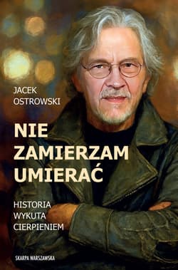 Nie zamierzam umierać! Historia wykuta cierpieniem - ebook - Jacek Ostrowski
