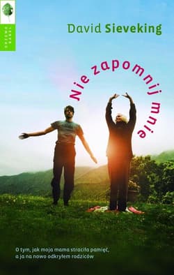 Nie zapomnij mnie O tym, jak moja mama straciła pamięć, a ja na nowo odkryłem swoich rodziców - David Sieveking