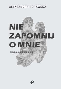 Nie zapomnij o mnie czyli fatalna pomyłka - Aleksandra Porawska
