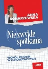 (Nie)zwykłe spotkania. Wokół godzin wychowawczych - Anna Konarzewska