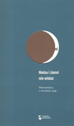 Nieba i ziemi nie widać Warszawiacy o wrześniu 1939 - Opracowanie Zbiorowe
