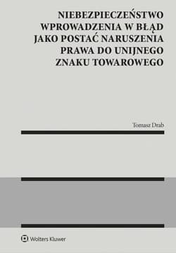 Niebezpieczeństwo wprowadzenia w błąd jako postać naruszenia prawa do unijnego znaku towarowego - Tomasz Drab