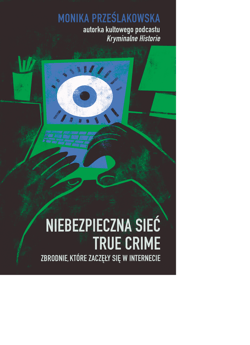 Niebezpieczna sieć. True crime. Zbrodnie, które zaczęły się w internecie - ebook - Monika Prześlakowska
