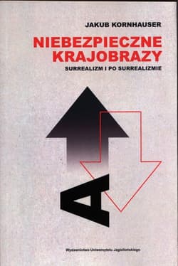 Niebezpieczne krajobrazy Surrealizm i po surrealizmie - Jakub Kornhauser