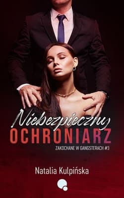 Niebezpieczny ochroniarz. Zakochane w gangsterach. Tom 3 - Natalia Kulpińska