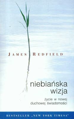 Niebiańska wizja Życie w nowej duchowej świadomości - James Redfield