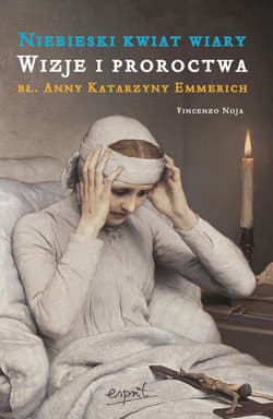 Niebieski kwiat wiary. Wizje i proroctwa bł. Anny Katarzyny Emmerich - ebook - Vincenzo Noja