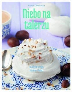 Niebo na talerzu kuchnia mojej mamy i babci - Beata Opalanka