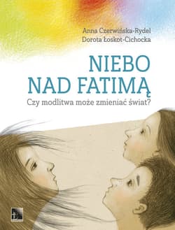 Niebo nad Fatimą Czy modlitwa może zmieniać świat? - Anna Czerwińska-Rydel, Łoskot-Cichocka Dorota