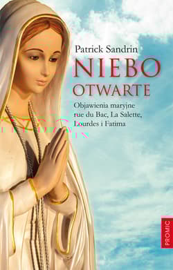 Niebo otwarte Objawienia maryjne rue du Bac. La Salette, Lourdes i Fatima - Patrick Sandrin