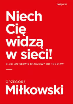 Niech Cię widzą w sieci! Blog lub serwis branżowy od podstaw - ebook - Grzegorz Miłkowski