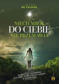 Niech mrok do Ciebie nie przemawia Słowa życia i pocieszenia dla kobiet, które straciły dziecko w swoim łonie