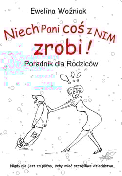 Niech Pani coś z nim zrobi! Poradnik dla rodziców - Ewelina Woźniak