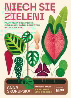 Niech się zieleni. Praktyczny przewodnik pielęgnacji roślin domowych - Anna Skorupska