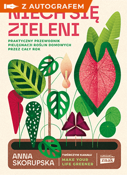 Niech się zieleni. Praktyczny przewodnik pielęgnacji roślin domowych - książka z autografem - Anna Skorupska