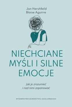 Niechciane myśli i silne emocje Jak je zrozumieć i nad nimi zapanować - Hershfield Jon