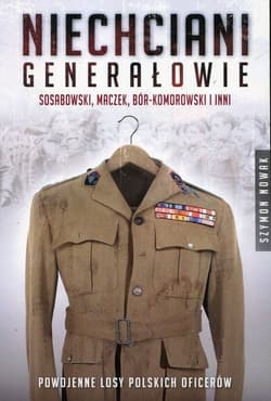Niechciani generałowie Sosabowski, Maczek, Bór-Komorowski i inni