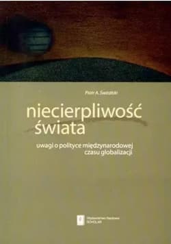 Niecierpliwość świata uwagi o polityce międzynarodowej czasu globalizacji - Piotr Świtalski