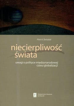 Niecierpliwość świata uwagi o polityce międzynarodowej czasu globalizacji - Piotr Świtalski