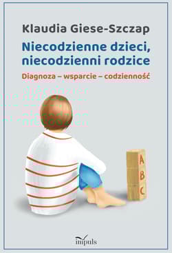 Niecodzienne dzieci, niecodzienni rodzice Diagnoza-wsparcie-codzienność - Klaudia  Giese-Szczap