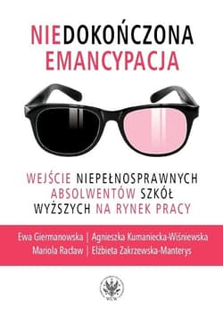 Niedokończona emancypacja Wejście niepełnosprawnych absolwentów szkół wyższych na rynek pracy - Kumaniecka-Wiśniewska Agnieszka, Racław Mariola