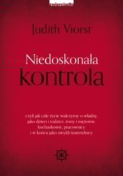 Niedoskonała kontrola czyli jak całe życie walczymy o władzę: jako dzieci i rodzice, żony i mężowie, kochankowie, pracowni - Judith Viorst
