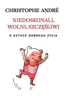 Niedoskonali wolni szczęśliwi O sztuce dobrego życia