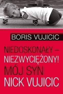Niedoskonały niezwyciężony! Mój syn Nick Vujicic