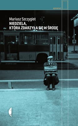 Niedziela, która zdarzyła się w środę - Mariusz Szczygieł