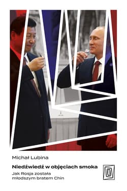 Niedźwiedź w objęciach smoka. Jak Rosja została młodszym bratem Chin (tytuł roboczy) - ebook - Michał Lubina
