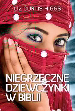Niegrzeczne dziewczynki w Biblii - Higgs Liz Curtis