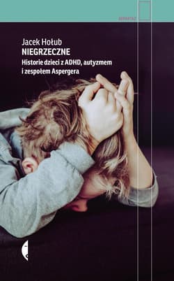 Niegrzeczne Historie dzieci z ADHD, autyzmem i zespołem Aspergera - Jacek Hołub