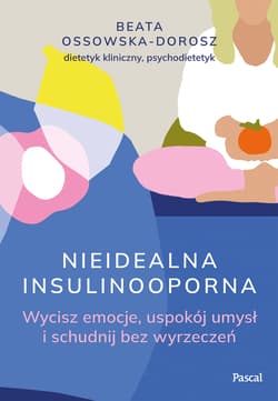 Nieidealna insulinooporna. Wycisz emocje, uspokój umysł i schudnij bez wyrzeczeń - Beata Ossowska-Dorosz