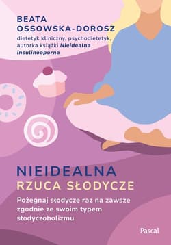 Nieidealna rzuca słodycze. Pożegnaj słodycze raz na zawsze zgodnie ze swoim typem słodyczoholizmu - Beata Ossowska-Dorosz