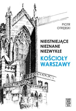 Nieistniejące, nieznane, niezwykłe. Kościoły Warszawy - ebook - Piotr Otrębski