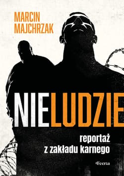 Nieludzie. Reportaż z zakładu karnego - Majchrzak Marcin